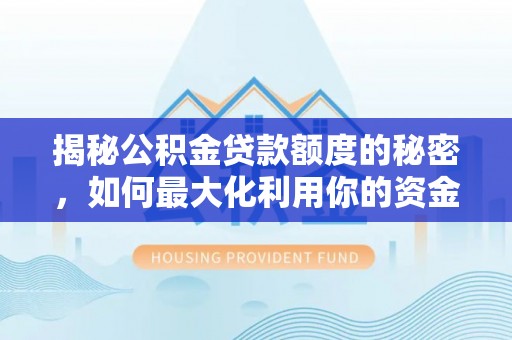 绿园揭秘公积金贷款额度的秘密，如何最大化利用你的资金