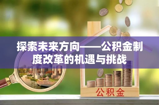 绿园探索未来方向——公积金制度改革的机遇与挑战