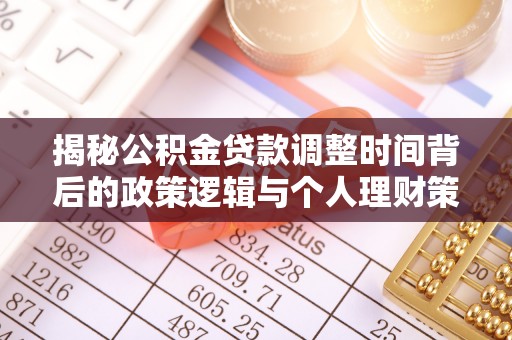 绿园揭秘公积金贷款调整时间背后的政策逻辑与个人理财策略