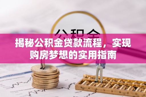 绿园揭秘公积金贷款流程，实现购房梦想的实用指南