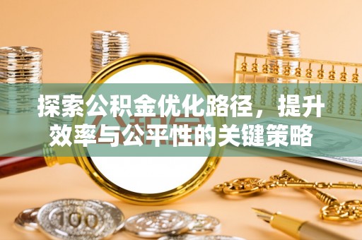 绿园探索公积金优化路径，提升效率与公平性的关键策略