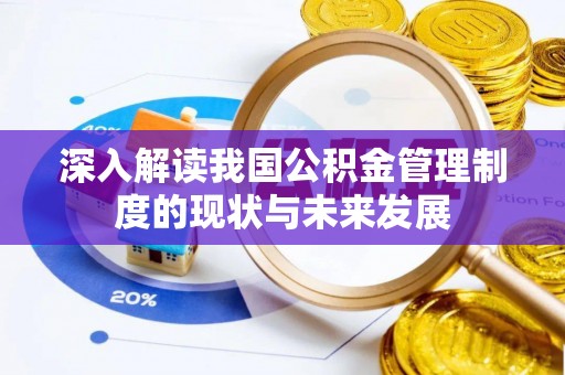 绿园深入解读我国公积金管理制度的现状与未来发展