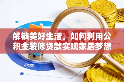 绿园解锁美好生活，如何利用公积金装修贷款实现家居梦想