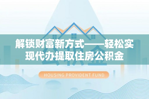 绿园解锁财富新方式——轻松实现代办提取住房公积金