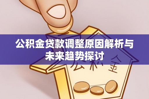 绿园公积金贷款调整原因解析与未来趋势探讨