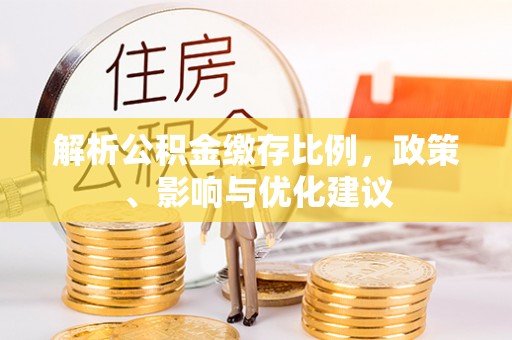 绿园解析公积金缴存比例，政策、影响与优化建议