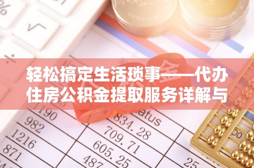 绿园轻松搞定生活琐事——代办住房公积金提取服务详解与实用指南