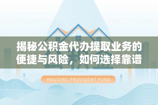 绿园揭秘公积金代办提取业务的便捷与风险，如何选择靠谱服务？