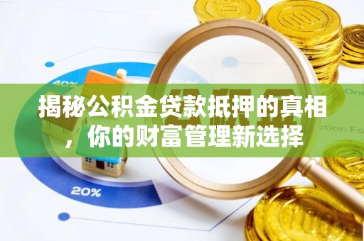 绿园揭秘公积金贷款抵押的真相，你的财富管理新选择