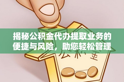绿园揭秘公积金代办提取业务的便捷与风险，助您轻松管理个人财务