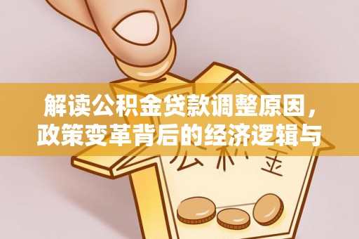 绿园解读公积金贷款调整原因，政策变革背后的经济逻辑与民生影响